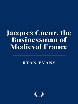 cover image of Jacques Coeur, the Businessman of Medieval France